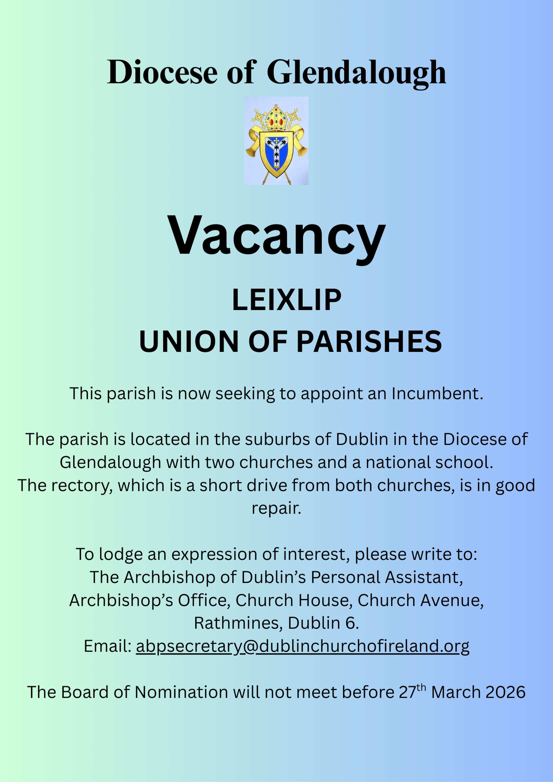Vacancy &ndash; Incumbent &ndash; Leixlip Union of Parishes &ndash; Diocese of Glendalough - The Leixlip Union of Parishes is seeking to appoint an Incumbent. The Board of Nomination will not meet before March 27 2026. Expressions of interest can be sent to the Archbishop of Dublin&rsquo;s Personal Assistant. 