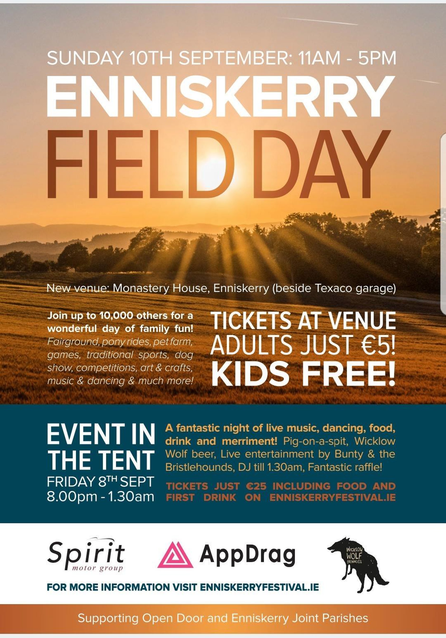 Enniskerry Festival - This year’s Enniskerry Festival kicks off on Friday 8th September with a great night out: the “Event in the Tent” which takes place in the festival marquee at Monastery House. 

A fantastic night is guaranteed, with live music from Bunty and the Bristlehounds, live DJ, Wicklow Wolf beer, Pig–on–a–Spit, Whipped icecream, and some special surprises! Tickets, which include dinner, icecream, and first drink, are only €25 plus booking charge from www.enniskerryfestival.ie and are selling fast!

Profits from this year’s event go towards great causes – Open Door (www.opendoor.ie) and Enniskerry Joint Parishes. So go on, go to www.enniskerryfestival.ie now, book your tickets for a great night out, and support a great cause!

And if you can’t make it to the Event in the Tent, don’t forget that this year’s Enniskerry Field Day is on Sunday 10th September, also at Monastery House. A fantastic day out for all the family! More details at www.enniskerryfestival.ie.